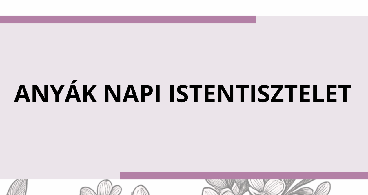ANYÁK NAPI ISTENTISZTELET